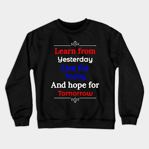 Learn form yesterday, Live for Today, Hope for tomorrow, happiness life Crewneck Sweatshirt by Lekrock Shop